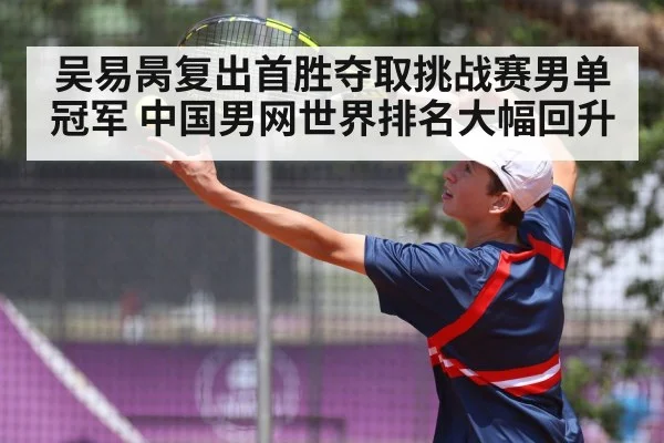 吴易昺复出首胜夺取挑战赛男单冠军 中国男网世界排名大幅回升
